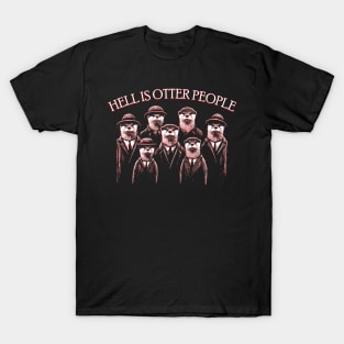 Hell is otter people T-Shirt